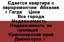 Сдается квартира с евроремонтом. Абхазия,г.Гагра. › Цена ­ 3 000 - Все города Недвижимость » Недвижимость за границей   . Красноярский край,Дивногорск г.